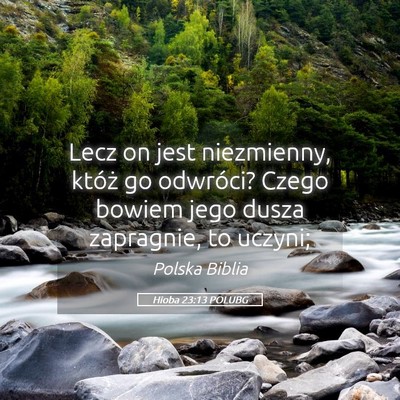 Picture 05 - Hioba 23:13 POLUBG - Lecz on jest niezmienny, któż go odwróci? - Bible Verse Picture