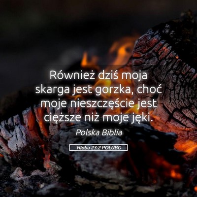 Picture 05 - Hioba 23:2 POLUBG - Również dziś moja skarga jest gorzka, choć - Bible Verse Picture