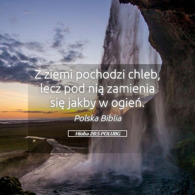 Picture 05 - Hioba 28:5 POLUBG - Z ziemi pochodzi chleb, lecz pod nią zamienia - Bible Verse Picture