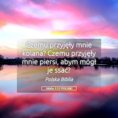 Picture 05 - Hioba 3:12 POLUBG - Czemu przyjęły mnie kolana? Czemu przyjęły - Bible Verse Picture
