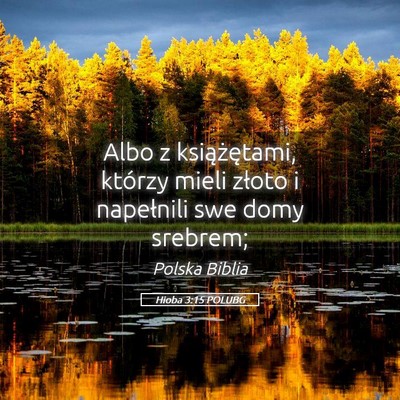 Picture 05 - Hioba 3:15 POLUBG - Albo z książętami, którzy mieli złoto i - Bible Verse Picture