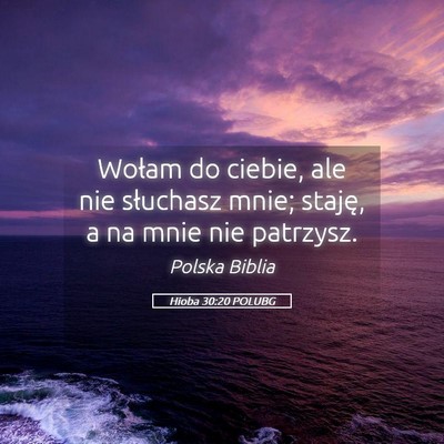 Picture 05 - Hioba 30:20 POLUBG - Wołam do ciebie, ale nie słuchasz mnie; staję, - Bible Verse Picture