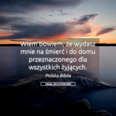 Picture 05 - Hioba 30:23 POLUBG - Wiem bowiem, że wydasz mnie na śmierć i do - Bible Verse Picture