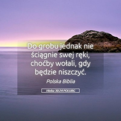 Picture 05 - Hioba 30:24 POLUBG - Do grobu jednak nie ściągnie swej ręki, - Bible Verse Picture