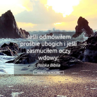 Picture 05 - Hioba 31:16 POLUBG - Jeśli odmówiłem prośbie ubogich i jeśli - Bible Verse Picture