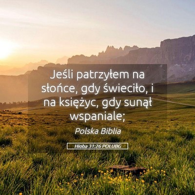 Picture 05 - Hioba 31:26 POLUBG - Jeśli patrzyłem na słońce, gdy świeciło, i - Bible Verse Picture