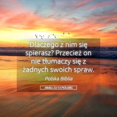 Picture 05 - Hioba 33:13 POLUBG - Dlaczego z nim się spierasz? Przecież on nie - Bible Verse Picture