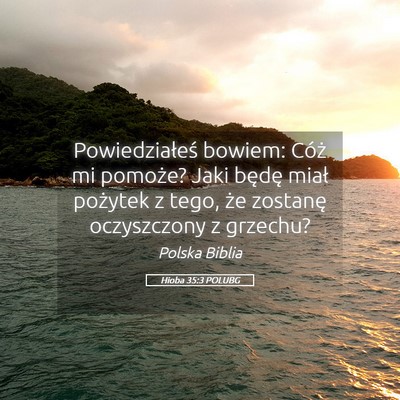 Picture 05 - Hioba 35:3 POLUBG - Powiedziałeś bowiem: Cóż mi pomoże? Jaki - Bible Verse Picture