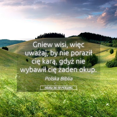 Picture 05 - Hioba 36:18 POLUBG - Gniew wisi, więc uważaj, by nie poraził cię - Bible Verse Picture