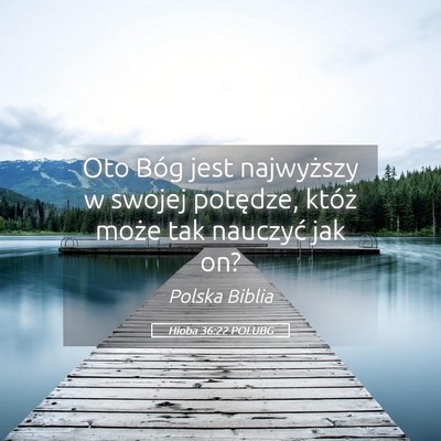 Picture 05 - Hioba 36:22 POLUBG - Oto Bóg jest najwyższy w swojej potędze, - Bible Verse Picture