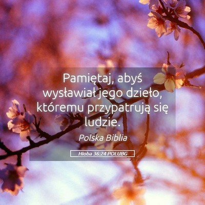 Picture 05 - Hioba 36:24 POLUBG - Pamiętaj, abyś wysławiał jego dzieło, - Bible Verse Picture