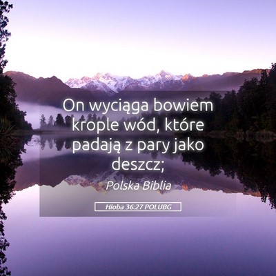 Picture 05 - Hioba 36:27 POLUBG - On wyciąga bowiem krople wód, które padają z - Bible Verse Picture