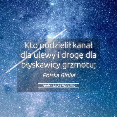 Picture 05 - Hioba 38:25 POLUBG - Kto podzielił kanał dla ulewy i drogę dla - Bible Verse Picture