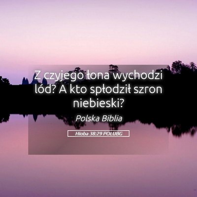 Picture 05 - Hioba 38:29 POLUBG - Z czyjego łona wychodzi lód? A kto spłodził - Bible Verse Picture