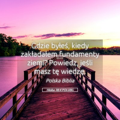 Picture 05 - Hioba 38:4 POLUBG - Gdzie byłeś, kiedy zakładałem fundamenty - Bible Verse Picture