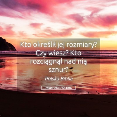 Picture 05 - Hioba 38:5 POLUBG - Kto określił jej rozmiary? Czy wiesz? Kto - Bible Verse Picture