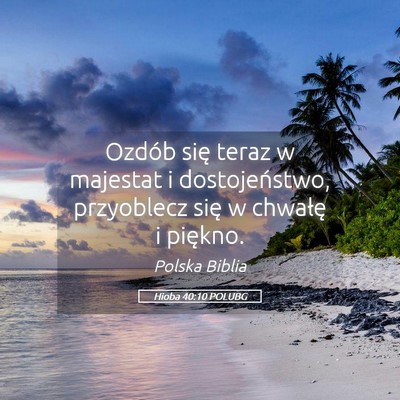 Picture 05 - Hioba 40:10 POLUBG - Ozdób się teraz w majestat i dostojeństwo, - Bible Verse Picture