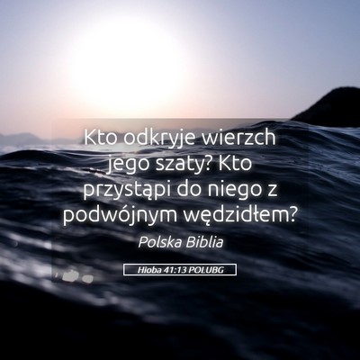 Picture 05 - Hioba 41:13 POLUBG - Kto odkryje wierzch jego szaty? Kto przystąpi do - Bible Verse Picture