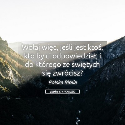 Picture 05 - Hioba 5:1 POLUBG - Wołaj więc, jeśli jest ktoś, kto by ci - Bible Verse Picture