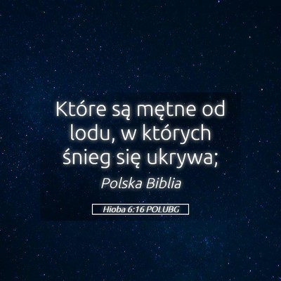 Picture 05 - Hioba 6:16 POLUBG - Które są mętne od lodu, w których śnieg się - Bible Verse Picture