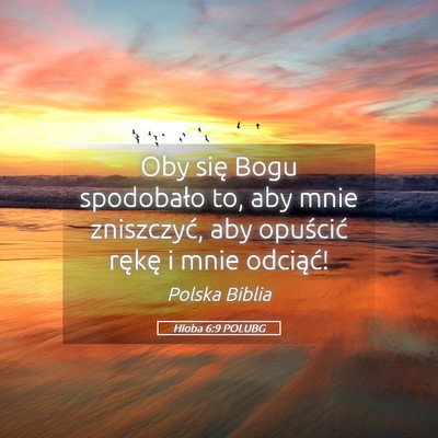 Picture 05 - Hioba 6:9 POLUBG - Oby się Bogu spodobało to, aby mnie zniszczyć, - Bible Verse Picture