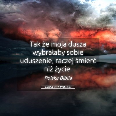 Picture 05 - Hioba 7:15 POLUBG - Tak że moja dusza wybrałaby sobie uduszenie, - Bible Verse Picture