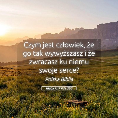 Picture 05 - Hioba 7:17 POLUBG - Czym jest człowiek, że go tak wywyższasz i że - Bible Verse Picture