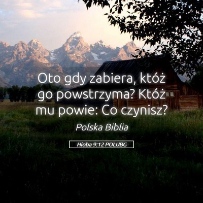Picture 05 - Hioba 9:12 POLUBG - Oto gdy zabiera, któż go powstrzyma? Któż mu - Bible Verse Picture