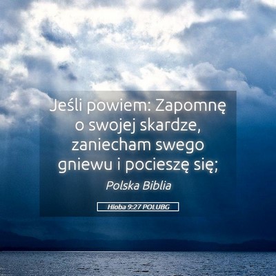 Picture 05 - Hioba 9:27 POLUBG - Jeśli powiem: Zapomnę o swojej skardze, - Bible Verse Picture