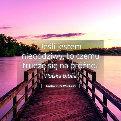 Picture 05 - Hioba 9:29 POLUBG - Jeśli jestem niegodziwy, to czemu trudzę się - Bible Verse Picture