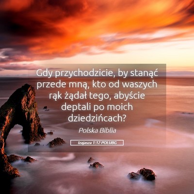 Picture 05 - Izajasza 1:12 POLUBG - Gdy przychodzicie, by stanąć przede mną, kto - Bible Verse Picture