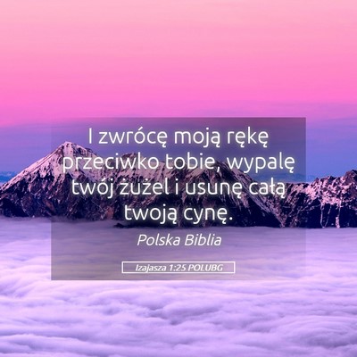 Picture 05 - Izajasza 1:25 POLUBG - I zwrócę moją rękę przeciwko tobie, wypalę - Bible Verse Picture