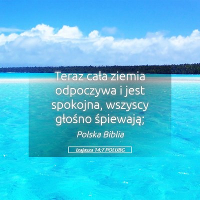Picture 05 - Izajasza 14:7 POLUBG - Teraz cała ziemia odpoczywa i jest spokojna, - Bible Verse Picture
