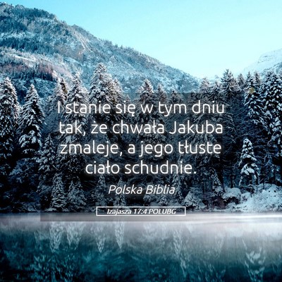Picture 05 - Izajasza 17:4 POLUBG - I stanie się w tym dniu tak, że chwała Jakuba - Bible Verse Picture