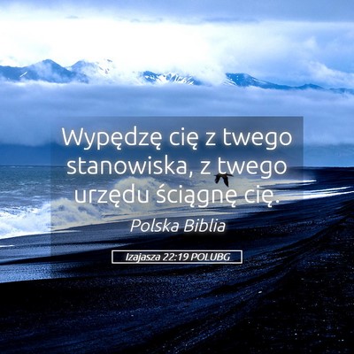 Picture 05 - Izajasza 22:19 POLUBG - Wypędzę cię z twego stanowiska, z twego - Bible Verse Picture