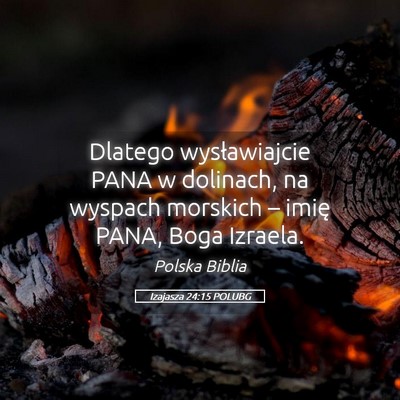 Picture 05 - Izajasza 24:15 POLUBG - Dlatego wysławiajcie PANA w dolinach, na wyspach - Bible Verse Picture