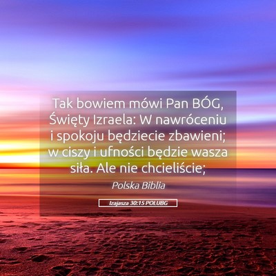 Picture 05 - Izajasza 30:15 POLUBG - Tak bowiem mówi Pan BÓG, Święty Izraela: W - Bible Verse Picture