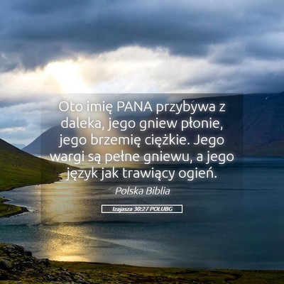 Picture 05 - Izajasza 30:27 POLUBG - Oto imię PANA przybywa z daleka, jego gniew - Bible Verse Picture
