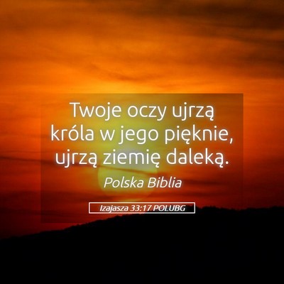 Picture 05 - Izajasza 33:17 POLUBG - Twoje oczy ujrzą króla w jego pięknie, ujrzą - Bible Verse Picture