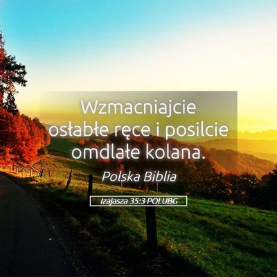 Picture 05 - Izajasza 35:3 POLUBG - Wzmacniajcie osłabłe ręce i posilcie omdlałe - Bible Verse Picture