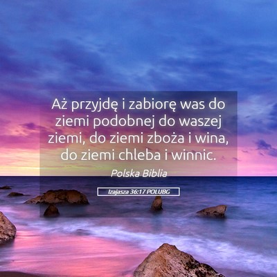 Picture 05 - Izajasza 36:17 POLUBG - Aż przyjdę i zabiorę was do ziemi podobnej do - Bible Verse Picture