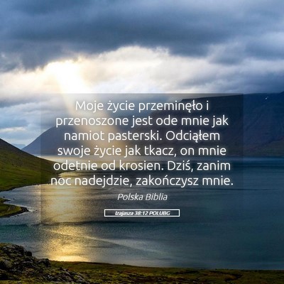 Picture 05 - Izajasza 38:12 POLUBG - Moje życie przeminęło i przenoszone jest ode - Bible Verse Picture