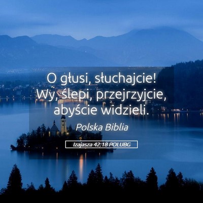 Picture 05 - Izajasza 42:18 POLUBG - O głusi, słuchajcie! Wy, ślepi, przejrzyjcie, - Bible Verse Picture
