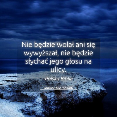 Picture 05 - Izajasza 42:2 POLUBG - Nie będzie wołał ani się wywyższał, nie - Bible Verse Picture