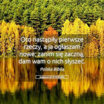 Picture 05 - Izajasza 42:9 POLUBG - Oto nastąpiły pierwsze rzeczy, a ja ogłaszam - Bible Verse Picture
