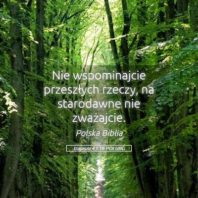 Picture 05 - Izajasza 43:18 POLUBG - Nie wspominajcie przeszłych rzeczy, na - Bible Verse Picture