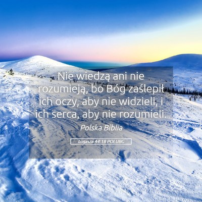 Picture 05 - Izajasza 44:18 POLUBG - Nie wiedzą ani nie rozumieją, bo Bóg - Bible Verse Picture