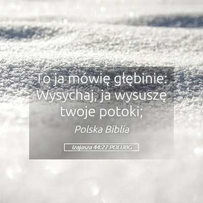 Picture 05 - Izajasza 44:27 POLUBG - To ja mówię głębinie: Wysychaj, ja wysuszę - Bible Verse Picture