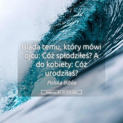 Picture 05 - Izajasza 45:10 POLUBG - Biada temu, który mówi ojcu: Cóż - Bible Verse Picture
