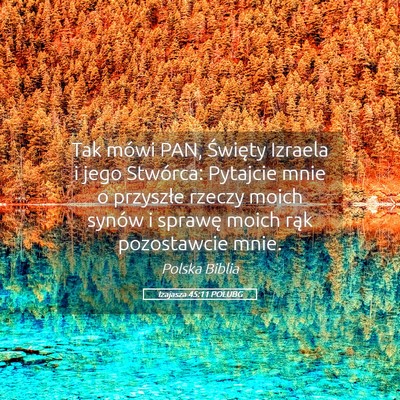 Picture 05 - Izajasza 45:11 POLUBG - Tak mówi PAN, Święty Izraela i jego Stwórca: - Bible Verse Picture